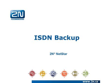 ISDN Backup www.2n.cz 2N ® NetStar. Základy o záloze ISDN linek: www.2n.cz Záloha odchozích a příchozích hovorů pomocí nezávislé trasy (GSM/UMTS) Podpora.