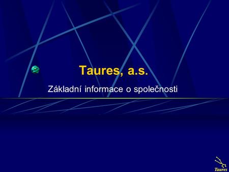 Taures, a.s. Základní informace o společnosti. Obsah Základní informace o společnosti Typické projekty Vybrané reference Pracovní příležitost Co nabízíme.