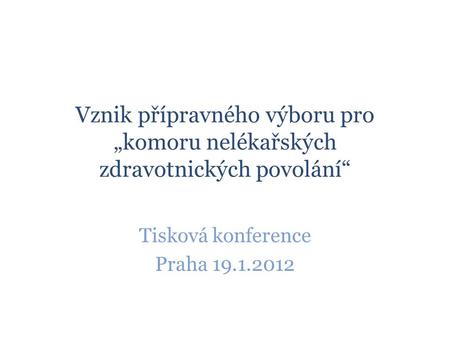 Vznik přípravného výboru pro „komoru nelékařských zdravotnických povolání“ Tisková konference Praha 19.1.2012.