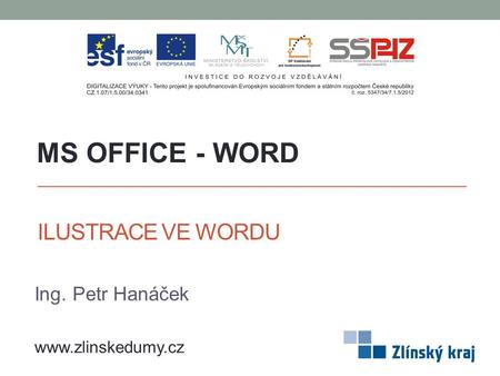 ILUSTRACE VE WORDU Ing. Petr Hanáček MS OFFICE - WORD www.zlinskedumy.cz.