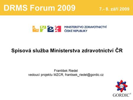 DRMS Forum 2009 7.- 8. září 2009 nadpis Spisová služba Ministerstva zdravotnictví ČR František Riedel vedoucí projektu MZCR,