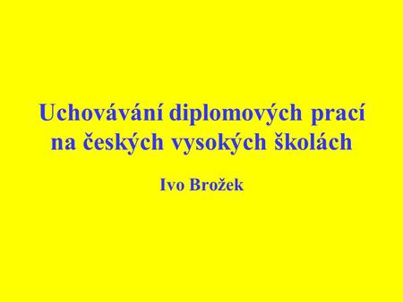 Uchovávání diplomových prací na českých vysokých školách Ivo Brožek.