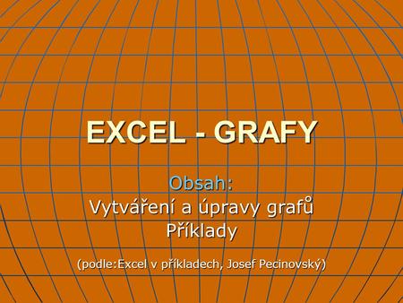 EXCEL - GRAFY Obsah: Vytváření a úpravy grafů Příklady