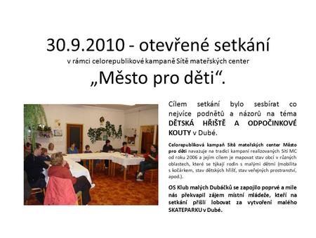 30.9.2010 - otevřené setkání v rámci celorepublikové kampaně Sítě mateřských center „Město pro děti“. Cílem setkání bylo sesbírat co nejvíce podnětů a.