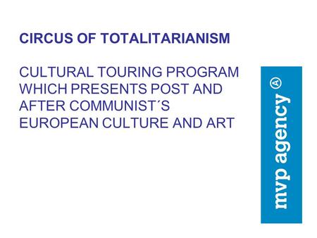 CIRCUS OF TOTALITARIANISM CULTURAL TOURING PROGRAM WHICH PRESENTS POST AND AFTER COMMUNIST´S EUROPEAN CULTURE AND ART.