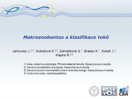 Makrozoobentos a klasifikace toků Jarkovský J. 2,3, Kubošová K. 2,3, Zahrádková S. 1, Brabec K. 1, Kokeš J. 4, Klapka R. 2,3 1) Ústav botaniky a zoologie,
