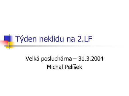 Týden neklidu na 2.LF Velká posluchárna – 31.3.2004 Michal Pelíšek.