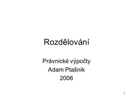 1 Rozdělování Právnické výpočty Adam Ptašnik 2006.
