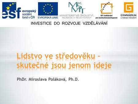 PhDr. Miroslava Poláková, Ph.D..  Tři směry ve středověku  Universalia ve středověku -národ a panovník -církev a ekonomika -sloh -věda, etika, právo.