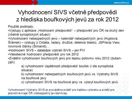 Vyhodnocení SIVS včetně předpovědi z hlediska bouřkových jevů za rok 2012 Použité podklady: Výstupy z aplikace „Hodnocení předpovědí“ – předpověď pro ČR.