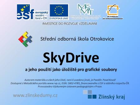 SkyDrive a jeho použití jako úložiště pro grafické soubory Střední odborná škola Otrokovice www.zlinskedumy.cz Autorem materiálu a všech jeho částí, není-li.