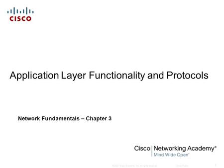 © 2007 Cisco Systems, Inc. All rights reserved.Cisco Public 1 Application Layer Functionality and Protocols Network Fundamentals – Chapter 3.