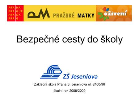 Bezpečné cesty do školy Základní škola Praha 3, Jeseniova ul. 2400/96 školní rok 2008/2009.