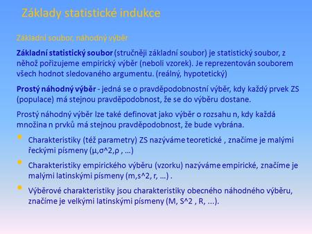 Základy statistické indukce Základní soubor, náhodný výběr Základní statistický soubor (stručněji základní soubor) je statistický soubor, z něhož pořizujeme.