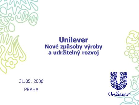 Unilever Nové způsoby výroby a udržitelný rozvoj Site Introduction 2005 31.05. 2006 PRAHA.