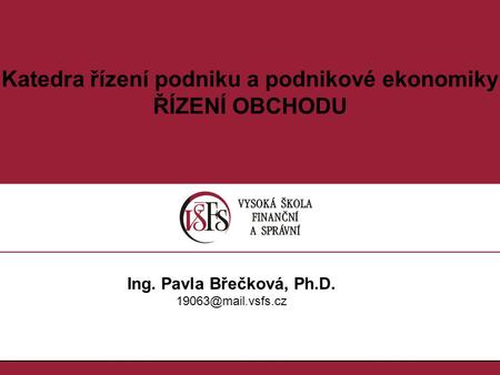 Katedra řízení podniku a podnikové ekonomiky ŘÍZENÍ OBCHODU Ing. Pavla Břečková, Ph.D.