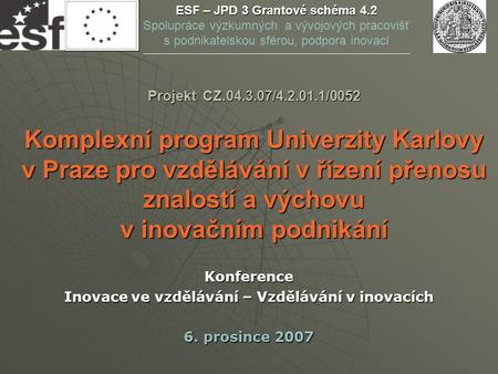 Projekt CZ.04.3.07/4.2.01.1/0052 Komplexní program Univerzity Karlovy v Praze pro vzdělávání v řízení přenosu znalostí a výchovu v inovačním podnikání.