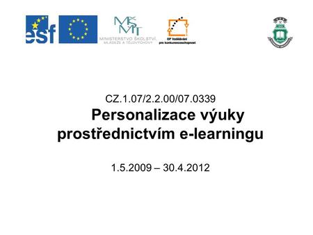 CZ.1.07/2.2.00/07.0339 Personalizace výuky prostřednictvím e-learningu 1.5.2009 – 30.4.2012.
