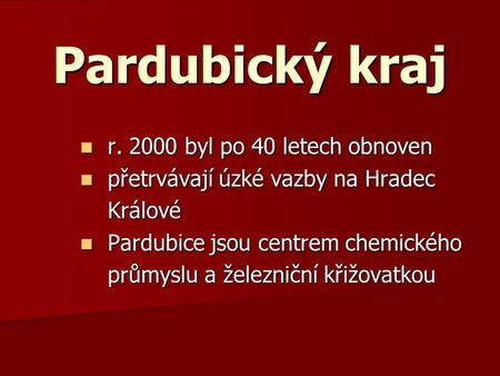Pardubický kraj r. 2000 byl po 40 letech obnoven r. 2000 byl po 40 letech obnoven přetrvávají úzké vazby na Hradec přetrvávají úzké vazby na Hradec Králové.