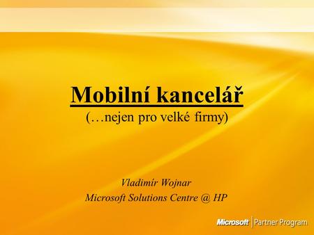 Mobilní kancelář (…nejen pro velké firmy) Vladimír Wojnar Microsoft Solutions HP.