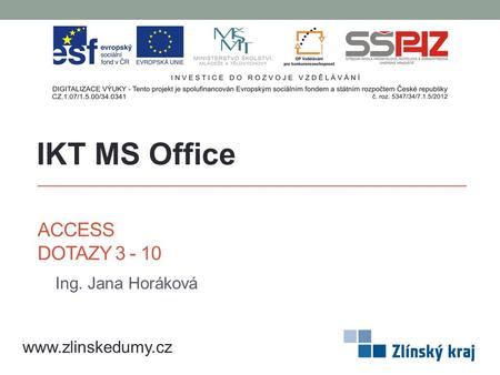 ACCESS DOTAZY 3 - 10 Ing. Jana Horáková IKT MS Office www.zlinskedumy.cz.
