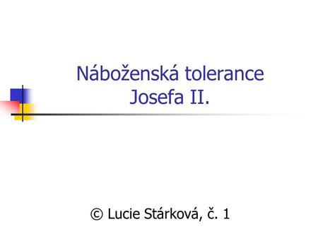Náboženská tolerance Josefa II. © Lucie Stárková, č. 1.