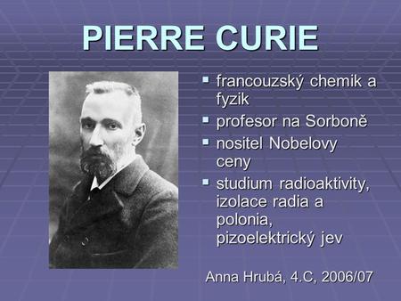 PIERRE CURIE francouzský chemik a fyzik profesor na Sorboně