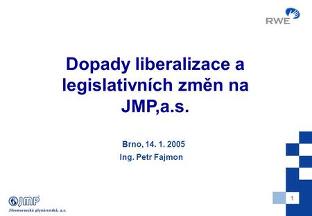 1 Brno, 14. 1. 2005 Ing. Petr Fajmon Dopady liberalizace a legislativních změn na JMP,a.s.
