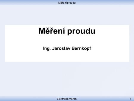 Měření proudu Měření proudu Ing. Jaroslav Bernkopf Elektrická měření.