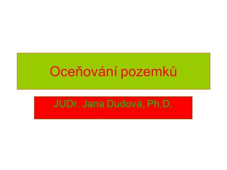 Oceňování pozemků JUDr. Jana Dudová, Ph.D..