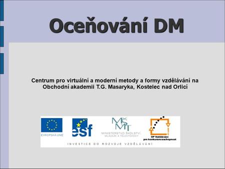 Oceňování DM Centrum pro virtuální a moderní metody a formy vzdělávání na Obchodní akademii T.G. Masaryka, Kostelec nad Orlicí.