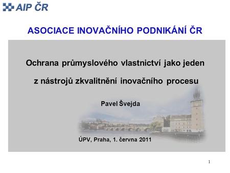 1 ASOCIACE INOVAČNÍHO PODNIKÁNÍ ČR Ochrana průmyslového vlastnictví jako jeden z nástrojů zkvalitnění inovačního procesu Pavel Švejda ÚPV, Praha, 1. června.