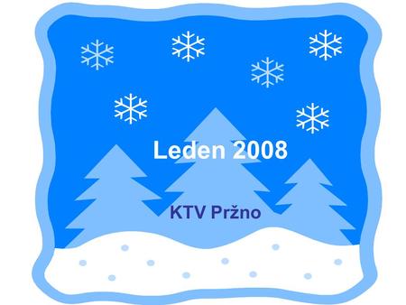 Leden 2008 KTV Pržno Pohodový rok 2008 přejí všem občanům zaměstnanci OÚ, starosta Petr Blokša a místostarostka Ing. Milena Tvrdoňová.