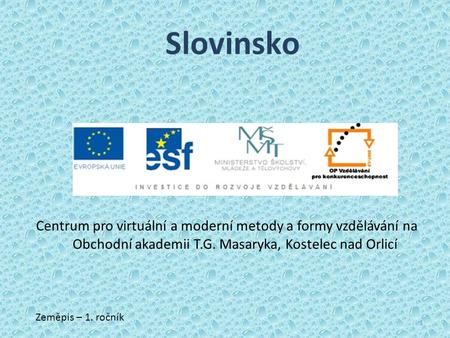 Centrum pro virtuální a moderní metody a formy vzdělávání na Obchodní akademii T.G. Masaryka, Kostelec nad Orlicí Zeměpis – 1. ročník 1 Slovinsko.