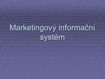 1 Marketingový informační systém. 2  Systém všech procedur vytvořených za účelem shromažďování, analýzy a vyhodnocování informací nezbytných pro kvalitnější.