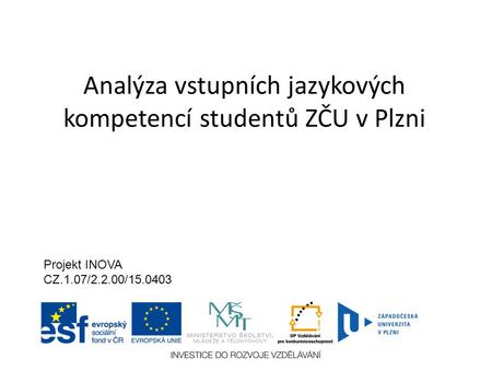 Analýza vstupních jazykových kompetencí studentů ZČU v Plzni Projekt INOVA CZ.1.07/2.2.00/15.0403.