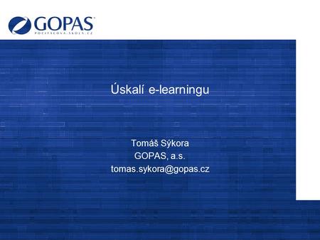 Tomáš Sýkora GOPAS, a.s. tomas.sykora@gopas.cz Úskalí e-learningu Tomáš Sýkora GOPAS, a.s. tomas.sykora@gopas.cz.