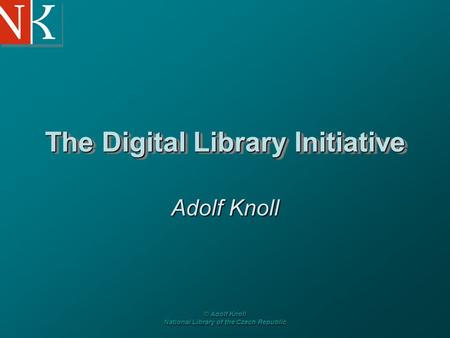 © Adolf Knoll National Library of the Czech Republic The Digital Library Initiative Adolf Knoll.