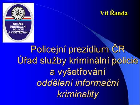 Vít Řanda Policejní prezidium ČR Úřad služby kriminální policie a vyšetřování oddělení informační kriminality.