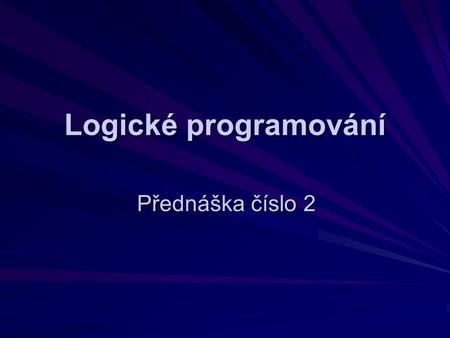 Logické programování Přednáška číslo 2. 2 Programování v Prologu Programování v PROLOGu spočívá v – deklarování určitých faktů o objektech a relacích.