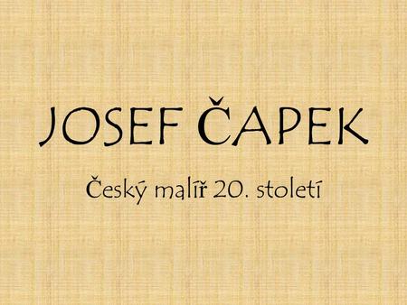 JOSEF ČAPEK Český malíř 20. století. Josef Čapek.