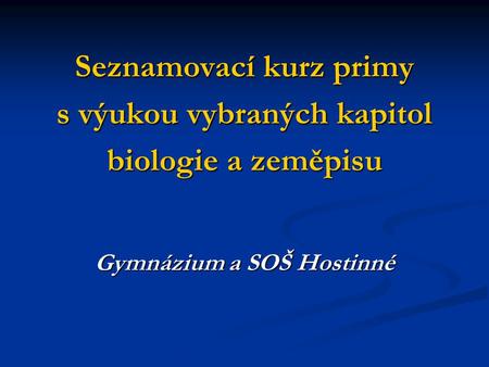 Seznamovací kurz primy s výukou vybraných kapitol biologie a zeměpisu Gymnázium a SOŠ Hostinné.