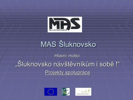 MAS Šluknovsko MAS Šluknovsko Hlavní motto: „Šluknovsko návštěvníkům i sobě !“ Projekty spolupráce.