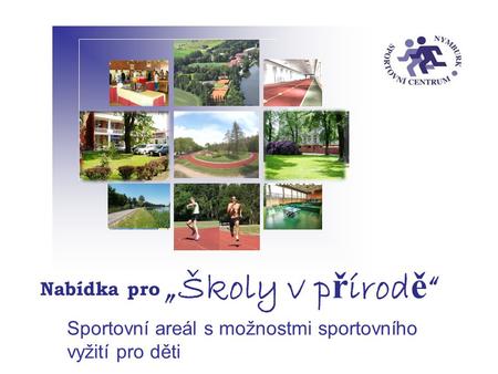 Nabídka pro „Školy v p ř írod ě “ Sportovní areál s možnostmi sportovního vyžití pro děti.