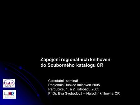 Celostátní seminář Regionální funkce knihoven 2005 Pardubice, 1. a 2. listopadu 2005 PhDr. Eva Svobodová – Národní knihovna ČR Zapojení regionálních knihoven.
