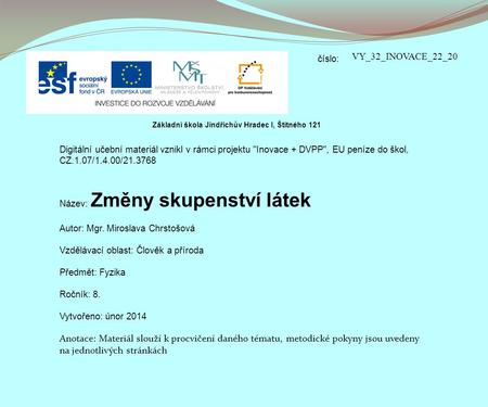 Číslo: Digitální učební materiál vznikl v rámci projektu Inovace + DVPP, EU peníze do škol, CZ.1.07/1.4.00/21.3768 Název: Změny skupenství látek Autor: