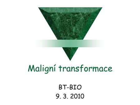 Maligní transformace BT-BIO 9. 3. 2010.