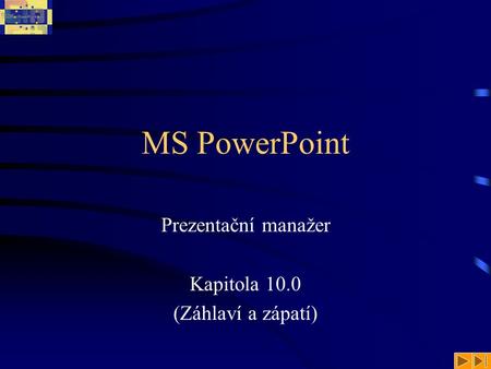 MS PowerPoint Prezentační manažer Kapitola 10.0 (Záhlaví a zápatí)