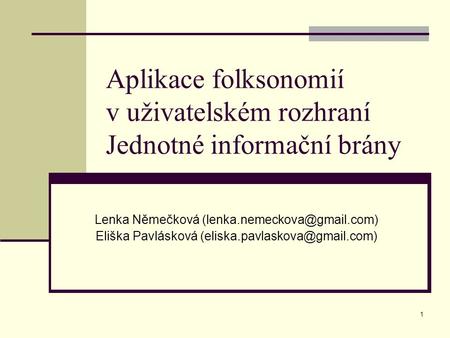 1 Aplikace folksonomií v uživatelském rozhraní Jednotné informační brány Lenka Němečková Eliška Pavlásková
