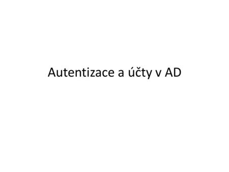 Autentizace a účty v AD. Autentizace stanice v AD.